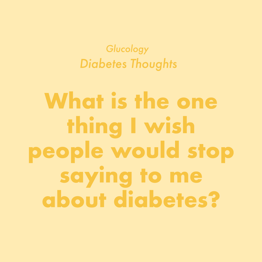 Things I wish people would stop saying to me: diabetes edition