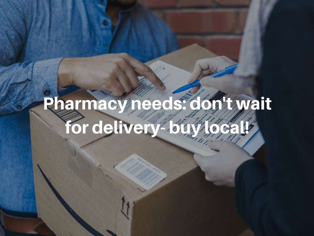 Pharmacy needs? Don't wait for delivery - buy local!